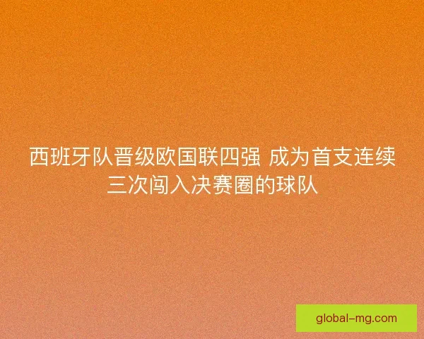 西班牙队晋级欧国联四强 成为首支连续三次闯入决赛圈的球队